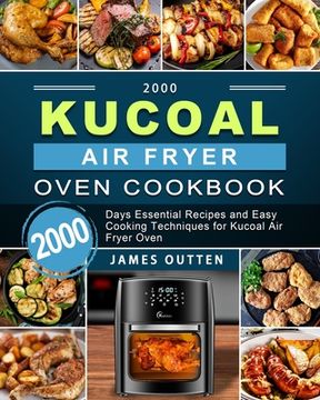 portada 2000 Kucoal Air Fryer Oven Cookbook: 2000 Days Essential Recipes and Easy Cooking Techniques for Kucoal Air Fryer Oven