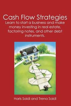 portada Cash Flow Strategies: Learn to start a business and make money investing in real estate, factoring notes, and other debt instruments. (en Inglés)