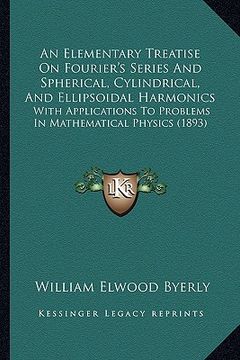 portada an elementary treatise on fourier's series and spherical, cylindrical, and ellipsoidal harmonics: with applications to problems in mathematical physi (en Inglés)
