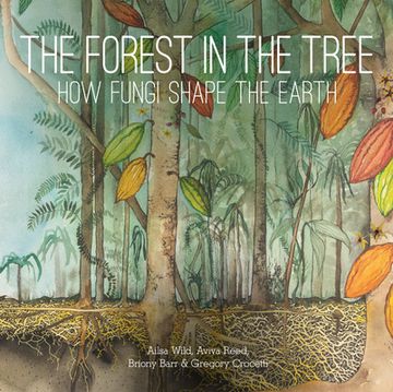 portada The Forest in the Tree: How Fungi Shape the Earth: 4 (Small Friends Books) (en Inglés)