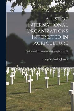 portada A List of International Organizations Interested in Agriculture; no.22 (en Inglés)