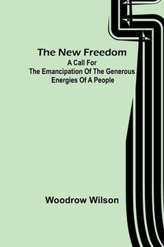 portada The New Freedom: A Call For the Emancipation of the Generous Energies of a People (in English)