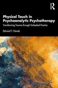 portada Physical Touch in Psychoanalytic Psychotherapy: Transforming Trauma Through Embodied Practice (en Inglés)