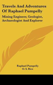 portada travels and adventures of raphael pumpelly: mining engineer, geologist, archaeologist and explorer (en Inglés)