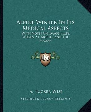 portada alpine winter in its medical aspects: with notes on davos platz, wiesen, st. moritz and the maloja (en Inglés)