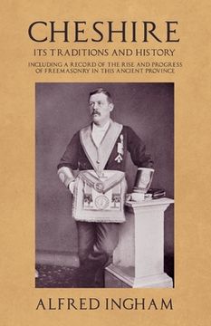 portada Cheshire - Its Traditions and History - Including a Record of the Rise and Progress of Freemasonry in this Ancient Province (en Inglés)
