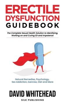 portada Erectile Dysfunction Guidebook: Natural Remedies, Psychology, Sex Addiction, Exercise, Diet and More (en Inglés)