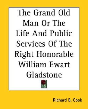 portada the grand old man or the life and public services of the right honorable william ewart gladstone (en Inglés)