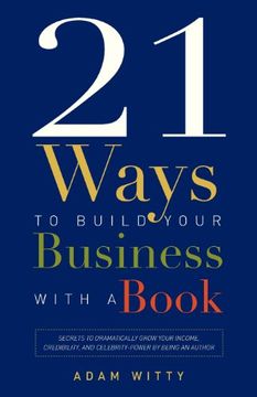 portada 21 Ways to Build Your Business With a Book: Secrets to Dramatically Grow Your Income, Credibility, and Celebrity-Power by Being an Author (en Inglés)