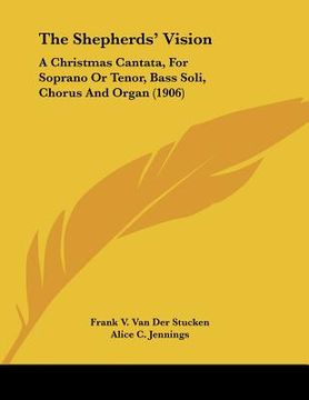 portada the shepherds' vision: a christmas cantata, for soprano or tenor, bass soli, chorus and organ (1906) (en Inglés)