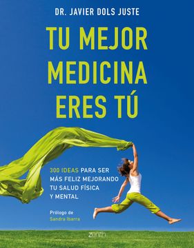 portada Tu Mejor Medicina Eres tú: 300 Ideas Para ser Feliz Mejorando tu Salud Física y Mental (in Spanish)