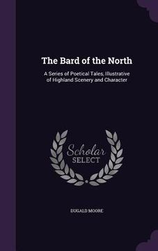 portada The Bard of the North: A Series of Poetical Tales, Illustrative of Highland Scenery and Character (en Inglés)