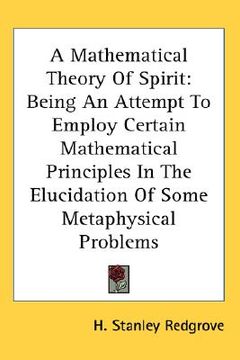 portada a mathematical theory of spirit: being an attempt to employ certain mathematical principles in the elucidation of some metaphysical problems (en Inglés)