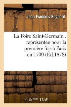 portada La Foire Saint-Germain: Representee Pour La Premiere Fois a Paris En 1500 (Arts) (French Edition)