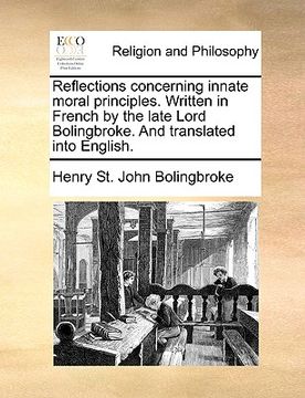portada reflections concerning innate moral principles. written in french by the late lord bolingbroke. and translated into english. (in English)