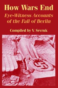 portada how wars end: eye-witness accounts of the fall of berlin (in English)