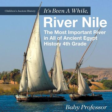 portada It'S Been a While, River Nile: The Most Important River in all of Ancient Egypt - History 4th Grade | Children'S Ancient History (en Inglés)