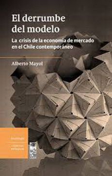 portada El Derrumbe del Modelo. La Crisis de la Economia de Mercado en el Chile Contemporaneo