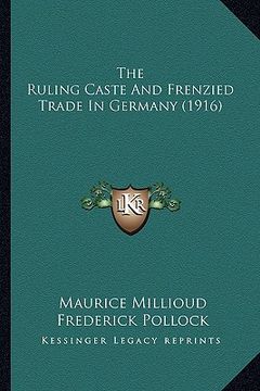 portada the ruling caste and frenzied trade in germany (1916) (en Inglés)