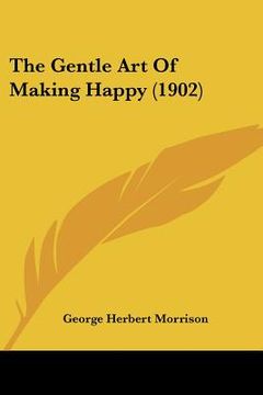 portada the gentle art of making happy (1902) (en Inglés)