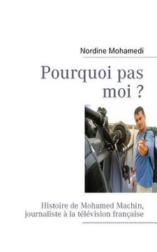portada Pourquoi pas moi ?: Histoire de Mohamed Machin, journaliste à la télévision française (in French)