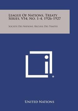 portada League of Nations, Treaty Series, V54, No. 1-4, 1926-1927: Societe Des Nations, Recueil Des Traites (en Inglés)