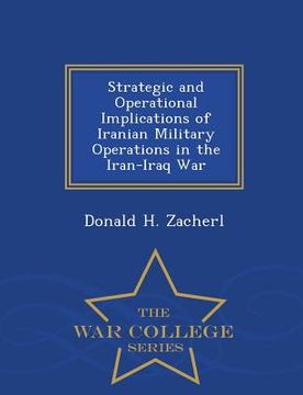 portada Strategic and Operational Implications of Iranian Military Operations in the Iran-Iraq War - War College Series (en Inglés)