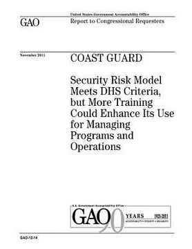portada Coast Guard: security risk model meets DHS criteria, but more training could enhance its use for managing programs and operations: (en Inglés)