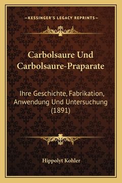 portada Carbolsaure Und Carbolsaure-Praparate: Ihre Geschichte, Fabrikation, Anwendung Und Untersuchung (1891) (en Alemán)