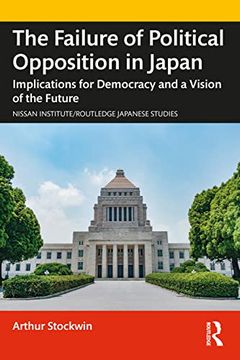 portada The Failure of Political Opposition in Japan: Implications for Democracy and a Vision of the Future (Nissan Institute 