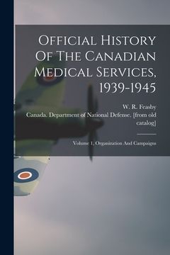 portada Official History Of The Canadian Medical Services, 1939-1945: Volume 1, Organization And Campaigns (en Inglés)