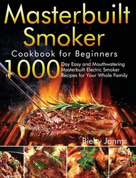 portada Masterbuilt Smoker Cookbook for Beginners: 1000-Day Easy and Mouthwatering Masterbuilt Electric Smoker Recipes for Your Whole Family (en Inglés)