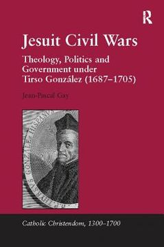 portada Jesuit Civil Wars: Theology, Politics and Government Under Tirso González (1687-1705) (en Inglés)