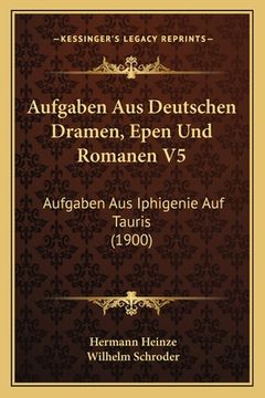 portada Aufgaben Aus Deutschen Dramen, Epen Und Romanen V5: Aufgaben Aus Iphigenie Auf Tauris (1900) (en Alemán)