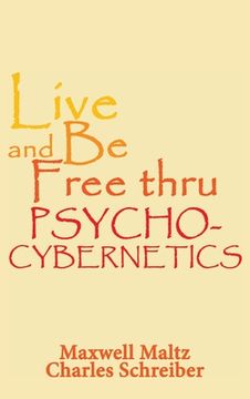 portada Live and Be Free Thru Psycho-Cybernetics (in English)