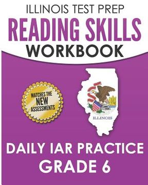 portada ILLINOIS TEST PREP Reading Skills Workbook Daily IAR Practice Grade 6: Preparation for the Illinois Assessment of Readiness ELA/Literacy Tests