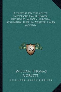 portada a treatise on the acute, infectious exanthemata; including variola, rubeola, scarlatina, rubella, varicella and vaccinia