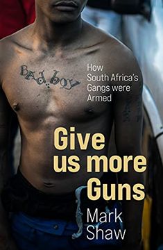 portada Give us More Guns: How South Africa’S Gangs Were Armed (en Inglés)