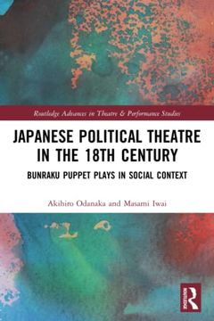 portada Japanese Political Theatre in the 18Th Century: Bunraku Puppet Plays in Social Context (Routledge Advances in Theatre & Performance Studies) (en Inglés)