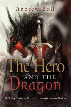 portada the hero and the dragon: building christian character through fantasy fiction (en Inglés)