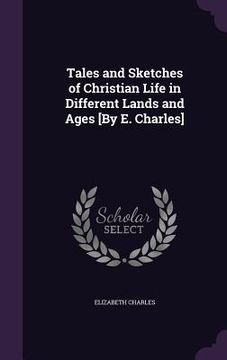 portada Tales and Sketches of Christian Life in Different Lands and Ages [By E. Charles]