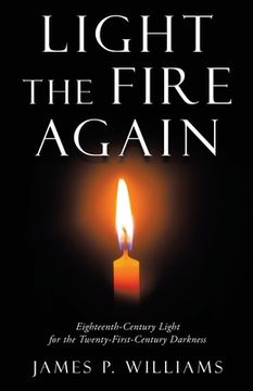 portada Light the Fire Again: Eighteenth-Century Light for the Twenty-First-Century Darkness (en Inglés)