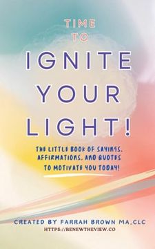portada Time to Ignite Your Light!: The little book of sayings, affirmations, and quotes to motivate you today! (en Inglés)