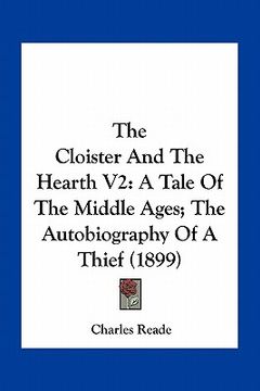 portada the cloister and the hearth v2: a tale of the middle ages; the autobiography of a thief (1899) (en Inglés)