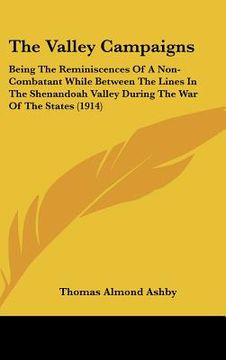 portada the valley campaigns: being the reminiscences of a non-combatant while between the lines in the shenandoah valley during the war of the stat (en Inglés)