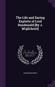 portada The Life and Daring Exploits of Lord Dundonald [By J. M'gilchrist]