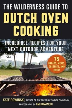 portada The Wilderness Guide to Dutch Oven Cooking: Incredible Recipes for Your Next Outdoor Adventure (in English)