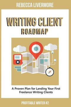 portada Writing Client Roadmap: A Proven Plan for Landing Your First Freelance Writing Clients (en Inglés)