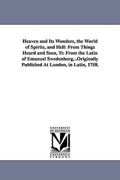 portada heaven and its wonders, the world of spirits, and hell: from things heard and seen, tr. from the latin of emanuel swedenborg...originally published at (en Inglés)