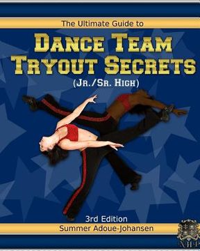 portada The Ultimate Guide to Dance Team Tryout Secrets (Jr./Sr. High), 3rd Edition: With Exercises, a Stretching Guide for Great Flexibility, Makeup Tips, an (in English)